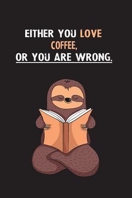 Download Either You Love Coffee, Or You Are Wrong.: Blank Lined Notebook Journal With A Cute and Lazy Sloth Reading - Eithrsloth Publishing | ePub