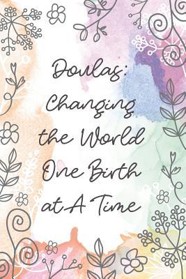 Download Doulas: Changing the World One Birth at A Time: Midwife or Doula gift for women, flowered notebook cover with 120 blank, lined pages. -  | PDF