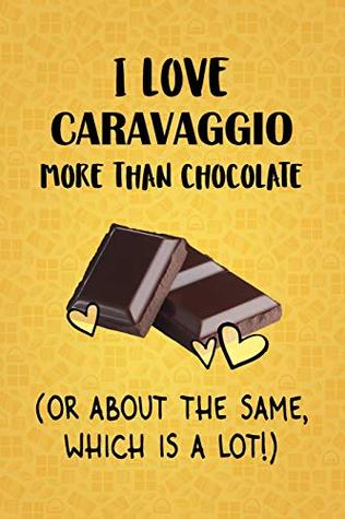 Download I Love Caravaggio More Than Chocolate (Or About The Same, Which Is A Lot!): Caravaggio Designer Notebook - Gorgeous Gift Books | ePub