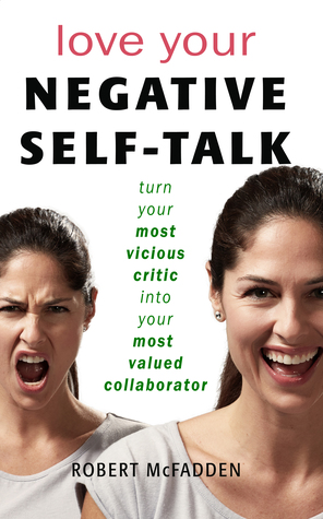 Download Love Your Negative Self-Talk: practical ways to turn your most vicious critic into your most valued collaborator - Robert McFadden | PDF