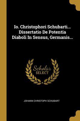 Read online Io. Christophori Schubarti Dissertatio de Potentia Diaboli in Sensus, Germanis - Johann Christoph Schubart file in ePub