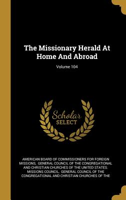 Read The Missionary Herald At Home And Abroad; Volume 104 - American Board of Commissioners for Fore | PDF