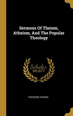 Read online Sermons Of Theism, Atheism, And The Popular Theology - Theodore Parker | PDF