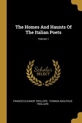 Read The Homes and Haunts of the Italian Poets; Volume 1 - Frances Eleanor Trollope | PDF
