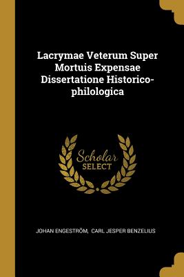 Read Lacrymae Veterum Super Mortuis Expensae Dissertatione Historico-philologica - Johan Engestrom | ePub