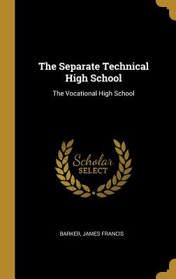 Read online The Separate Technical High School: The Vocational High School - Barker James Francis | ePub