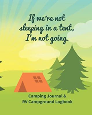 Read If We're Not Sleeping In A Tent, I'm Not Going: Camping Journal & RV Campground Logbook - Just Kiki | PDF