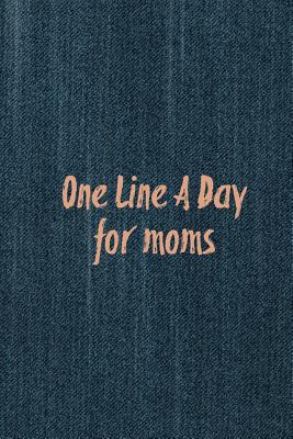 Read One Line A Day For Moms: Three Year Journal Of Memories Gift Undated - One Line Memories Publishing file in PDF