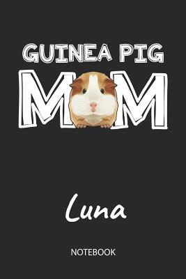 Read Guinea Pig Mom - Luna - Notebook: Cute Blank Lined Personalized & Customized Guinea Pig Name School Notebook / Journal for Girls & Women. Funny Guinea Pig Accessories & Stuff. First Day Of School, 1st Grade, Birthday, Christmas & Name Day Gift. - Cavy Love Publishing file in PDF