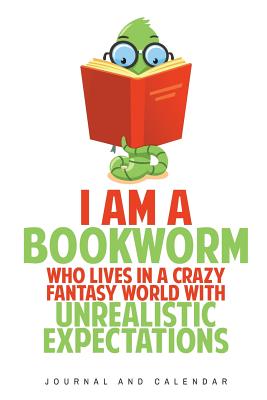 Read online I Am A Bookworm Who Lives In A Crazy Fantasy World With Unrealistic Expectations: Blank Lined Journal With Calendar For Bookworm Lovers -  | ePub