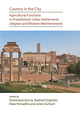 Read Country in the City: Agricultural Functions of Protohistoric Urban Settlements (Aegean and Western Mediterranean) - Dominique Garcia | PDF