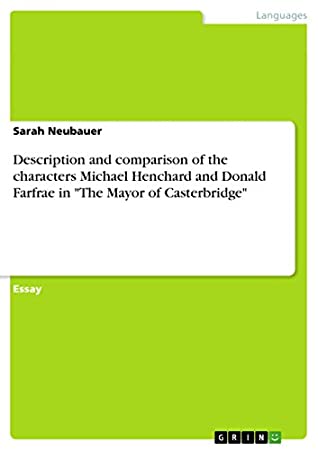 Full Download Description and comparison of the characters Michael Henchard and Donald Farfrae in The Mayor of Casterbridge - Sarah Neubauer | ePub