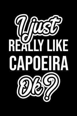Read I Just Really Like Capoeira Ok?: Christmas Gift for Capoeira lover Funny Capoeira Journal Nice 2019 Christmas Present for Capoeira 6x9inch 120 pages - Capoeira Lover Funny Journals | ePub
