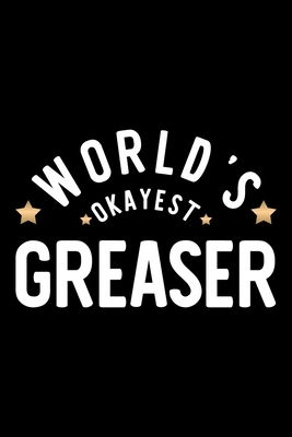 Full Download World's Okayest Greaser: Nice Notebook for Greaser Funny Christmas Gift Idea for Greaser Greaser Journal 100 pages 6x9 inches - Funny Journals For Greaser | PDF