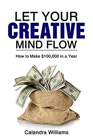 Read Online Let Your Creative Mind Flow: How To Make $100,000 In A Year - Calandra Williams | ePub