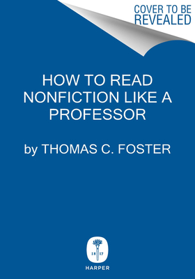 Read Online How to Read Nonfiction Like a Professor: A Smart, Irreverent Guide to Biography, History, Journalism, Blogs, and Everything in Between - Thomas C. Foster file in ePub