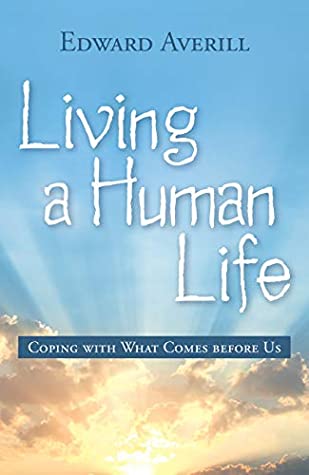Download Living a Human Life: Coping with What Comes Before Us - Edward Averill file in PDF
