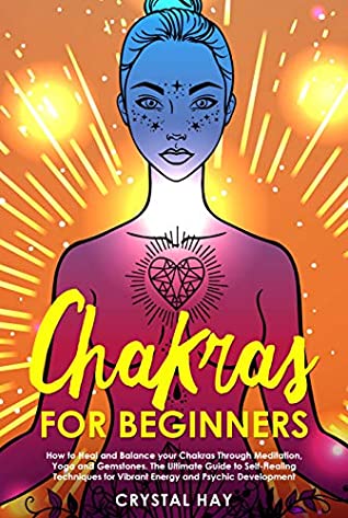 Read Chakras for Beginners: How to Heal and Balance your Chakras Through Meditation, Yoga and Gemstones. The Ultimate Guide to Self-Healing Techniques for Vibrant Energy and Psychic Development - Crystal Hay file in ePub