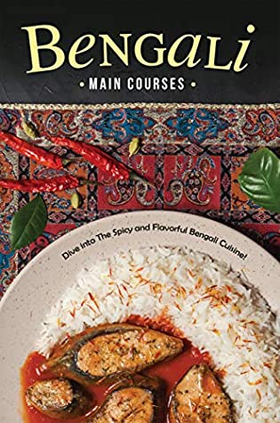 Read Bengali Main Courses: Dive into The Spicy and Flavorful Bengali Cuisine! - Rachael Rayner file in PDF