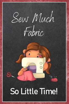 Read Online Sew Much Fabric So Little Time!: Sewing Quilting Journal Lined Notebook to Write In Funny Novelty Gift - Avenue J Novelty Notes | ePub