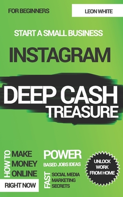 Read Online Instagram Deep Cash Treasure: Power based jobs ideas how to make money online right now with fast social media marketing secrets for beginners to unlock work from home and start a small business - Leon White file in PDF