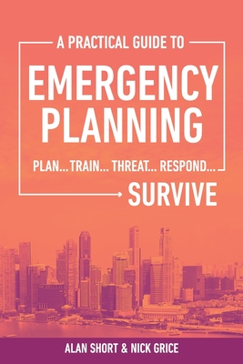 Read A Practical Guide to Emergency Planning: Plan, Train, Threat, Respond  SURVIVE - Alan Wright Short file in PDF