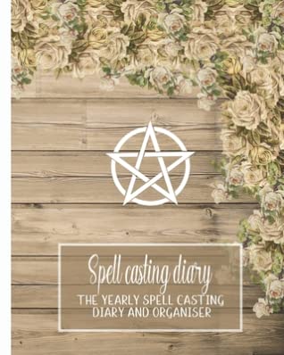 Download Spell casting diary: The yearly spell casting organiser for wiccans, witches and practitioners of herbal magic - Diary page, lined page, dot grid page and spell casting and moon cycle page per week - Floral cover art with white pentagram symbol - Mackay's Musings Journals | PDF