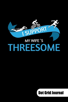 Read Online I support my wife�s threesome. Dot Grid Journal: Triathlon Training Notebook, Dot Grid Paper 6x9. - Sara Mueller file in PDF