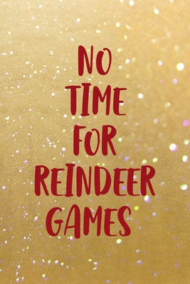 Full Download No Time For Reindeer Games: All Purpose 6x9 Blank Lined Notebook Journal Way Better Than A Card Trendy Unique Gift Golden Sand Xmas - Paxon Roberts XX file in ePub