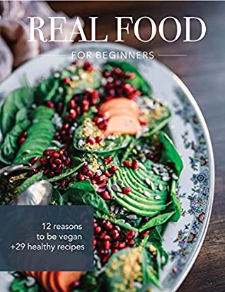 Read Online Real Food for Beginners: 12 Reasons to be Vegan   29 Healthy Recipes - Bradley Dison | ePub