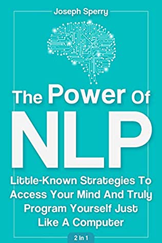 Full Download The Power Of NLP: Little-Known Strategies To Access Your Mind And Truly Program Yourself Just Like A Computer - Joseph Sperry file in PDF