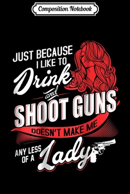Read Online Composition Notebook: DRINK AND SHOOT GUNS Funny 2nd Amendment Lady Back Journal/Notebook Blank Lined Ruled 6x9 100 Pages - Sigurd Will | ePub