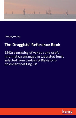 Full Download The Druggists' Reference Book: 1892: consisting of various and useful information arranged in tabulated form, selected from Lindsay & Blakiston's physician's visiting list - Anonymous file in ePub